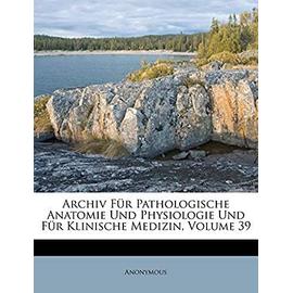 Archiv Fur Pathologische Anatomie Und Physiologie Und Fur Klinische Medizin, Neununddreissigster Band - Anonymous