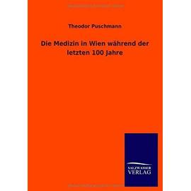 Die Medizin in Wien während der letzten 100 Jahre - Theodor Puschmann