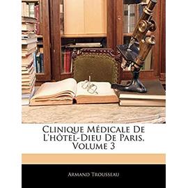 Clinique Medicale de L'Hotel-Dieu de Paris, Volume 3 - Trousseau, Armand