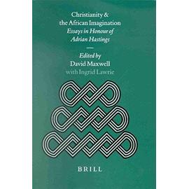Christianity and the African Imagination: Essays in Honour of Adrian Hastings - David Maxwell