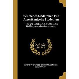Deutsches Liederbuch Für Amerikanische Studenten: Texte Und Melodien Nebst Erklärenden Und Biographischen Anmerkungen - University Of Wisconsin Germanistische
