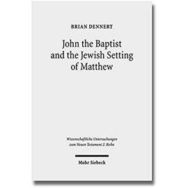 John the Baptist and the Jewish Setting of Matthew - Brian C. Dennert