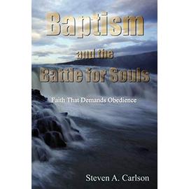 Baptism and the Battle for Souls - Steven A. Carlson