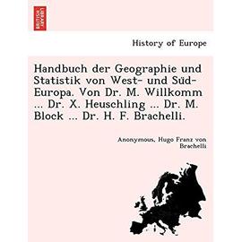 Handbuch Der Geographie Und Statistik Von West- Und Su D-Europa. Von Dr. M. Willkomm ... Dr. X. Heuschling ... Dr. M. Block ... Dr. H. F. Brachelli. - Brachelli, Hugo Franz Von