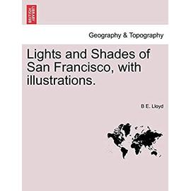 Lights and Shades of San Francisco, with Illustrations. - Lloyd, B E