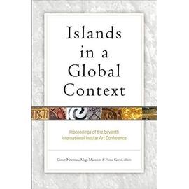 Islands in a Global Context: Proceedings of the Seventh International Insular Art Conference - Collectif