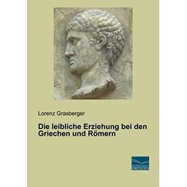 Die leibliche Erziehung bei den Griechen und Römern - Lorenz Grasberger