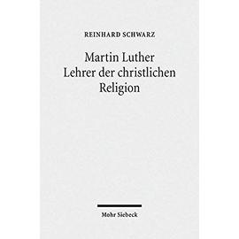 Martin Luther - Lehrer der christlichen Religion - Reinhard Schwarz