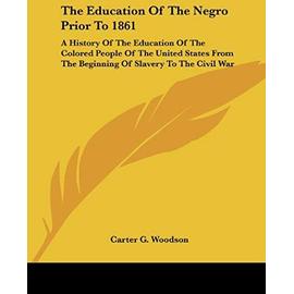The Education Of The Negro Prior To 1861: A History Of The Education Of The Colored People Of The United States From The Beginning Of Slavery To The Civil War - Unknown