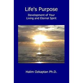 Life's Purpose - Development of Your Living and Eternal Spirit - Halim Ozkaptan Ph. D.
