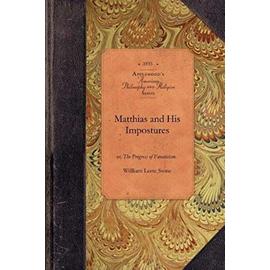 Matthias and His Impostures: Or, the Progress of Fanaticism. Illustrated in the Extraordinary Case of Robert Matthews, and Some of His Forerunners - William Stone