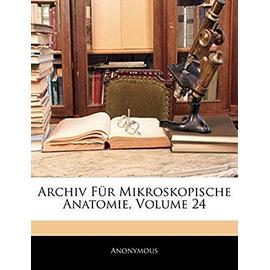 Archiv Fur Mikroskopische Anatomie, Volume 24 - Anonymous