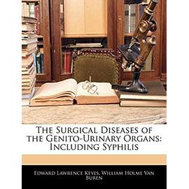 The Surgical Diseases of the Genito-Urinary Organs: Including Syphilis - Van Buren, William Holme