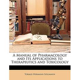 A Manual of Pharmacology and Its Applications to Therapeutics and Toxicology - Sollmann, Torald Hermann
