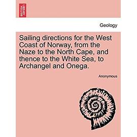Sailing Directions for the West Coast of Norway, from the Naze to the North Cape, and Thence to the White Sea, to Archangel and Onega. - Anonymous