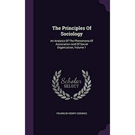 The Principles of Sociology: An Analysis of the Phenomena of Association and of Social Organization, Volume 1 - Giddings, Franklin Henry