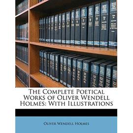 The Complete Poetical Works of Oliver Wendell Holmes: With Illustrations - Holmes, Oliver Wendell