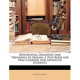 Differential Diagnosis and Treatment of Disease: A Text-Book for Practitioners and Advanced Students - Caill, Augustus