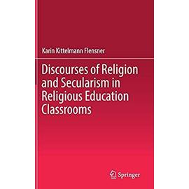 Discourses of Religion and Secularism in Religious Education Classrooms - Karin Kittelmann Flensner