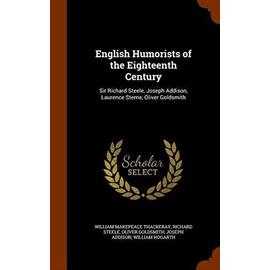 English Humorists of the Eighteenth Century: Sir Richard Steele, Joseph Addison, Laurence Sterne, Oliver Goldsmith - Olivier Goldsmith