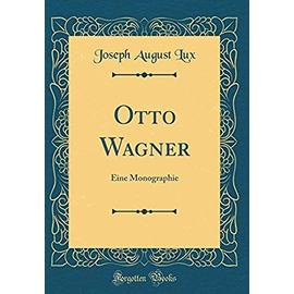 Otto Wagner: Eine Monographie (Classic Reprint) - Joseph August Lux