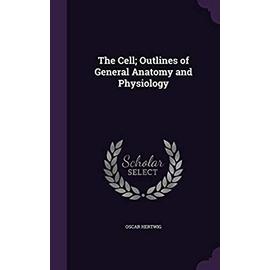 The Cell, Outlines of General Anatomy and Physiology - Hertwig, Oscar