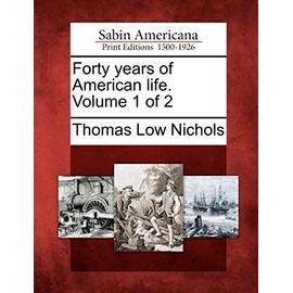 Forty Years of American Life. Volume 1 of 2 - Thomas Low Nichols