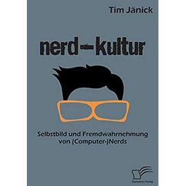 Nerd-Kultur: Selbstbild und Fremdwahrnehmung von (Computer-)Nerds - Tim Jänick