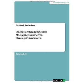 Innovationsfeld Tempelhof: M?glichkeitsr?ume von Planungsinstrumenten - Christoph Rechenberg