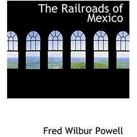 The Railroads of Mexico - Powell, Fred Wilbur