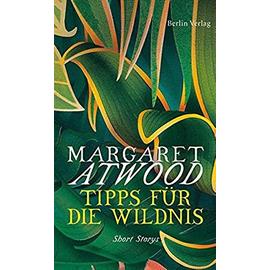 Tipps für die Wildnis: Short Storys - Atwood, Margaret And Franke, Charlotte