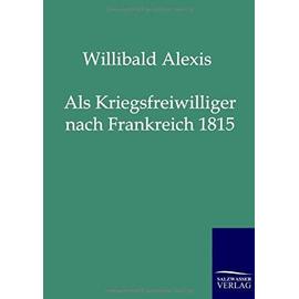 Als Kriegsfreiwilliger nach Frankreich 1815 - Willibald Alexis