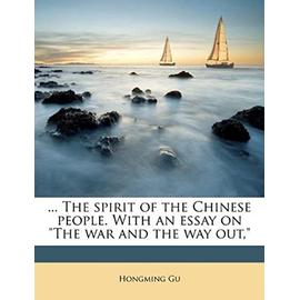 ... the Spirit of the Chinese People. with an Essay on the War and the Way Out, - Gu, Hongming