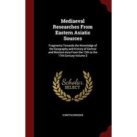Mediaeval Researches from Eastern Asiatic Sources: Fragments Towards the Knowledge of the Geography and History of Central and Western Asia from the 13th to the 17th Century; Volume 2 - Bretschneider, E