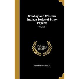 Bombay and Western India, a Series of Stray Papers;; Volume 2 - Douglas, James 1826-1904