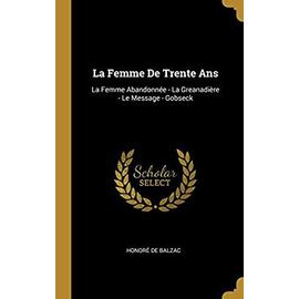 La Femme De Trente Ans: La Femme Abandonnée - La Greanadière - Le Message - Gobseck - Honoré De Balzac