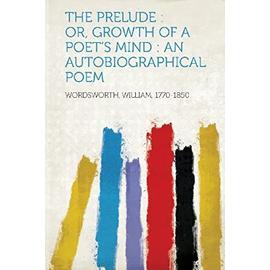 The Prelude: Or, Growth of a Poet's Mind: An Autobiographical Poem - Unknown