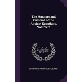 The Manners and Customs of the Ancient Egyptians, Volume 2 - Birch, Samuel