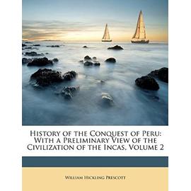 History of the Conquest of Peru: With a Preliminary View of the Civilization of the Incas, Volume 2 - Prescott, William Hickling