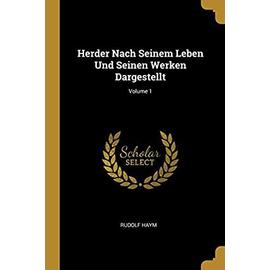 Herder Nach Seinem Leben Und Seinen Werken Dargestellt; Volume 1 - Rudolf Haym