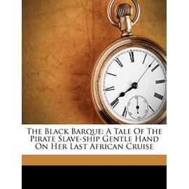 The Black Barque: A Tale of the Pirate Slave-Ship Gentle Hand on Her Last African Cruise - Hains, Thornton Jenkins