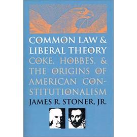 Common Law and Liberal Theory: Coke, Hobbes, and the Origins of American Constitutionalism - James R. Stoner Jr