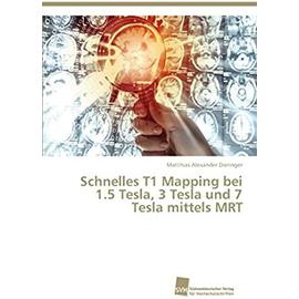 Schnelles T1 Mapping bei 1.5 Tesla, 3 Tesla und 7 Tesla mittels MRT - Matthias Alexander Dieringer