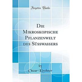 Die Mikroskopische Pflanzenwelt des Süsswassers (Classic Reprint) - Unknown