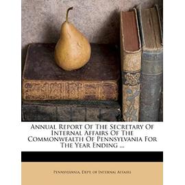 Annual Report Of The Secretary Of Internal Affairs Of The Commonwealth Of Pennsylvania For The Year Ending ... - Pennsylvania. Dept. Of Internal Affairs
