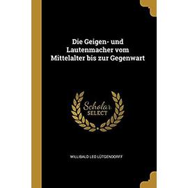 Die Geigen- Und Lautenmacher Vom Mittelalter Bis Zur Gegenwart - Willibald Leo Lutgendorff