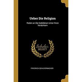 Ueber Die Religion: Reden an Die Gebildeten Unter Ihren Verächtern - Friedrich Schleiermacher