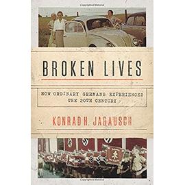 Broken Lives : How Ordinary Germans Experienced the 20th Century - Konrad H Jarausch