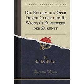 Bitter, C: Reform der Oper Durch Gluck und R. Wagner's Kunst