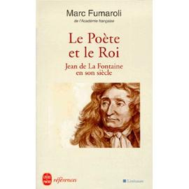 Le Poete Et Le Roi - Jean De La Fontaine En Son Siècle - Marc Fumaroli